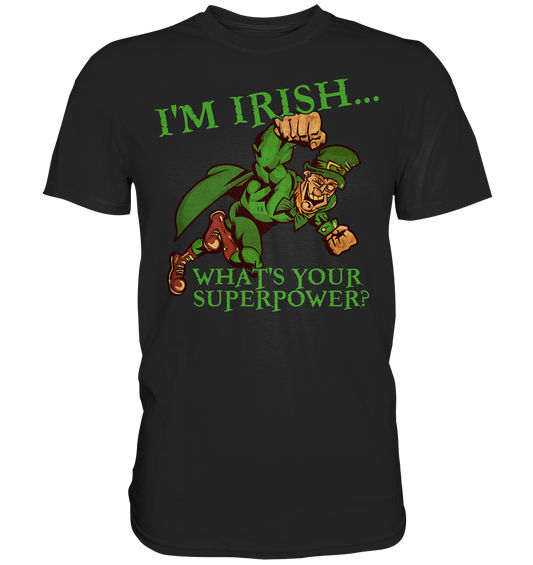 I'm Irish "What's Your Superpower?" - Premium Shirt