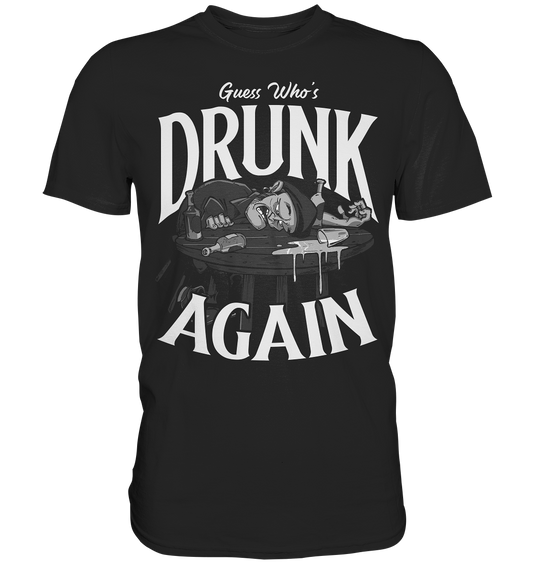Guess Who's Drunk Again - Premium Shirt