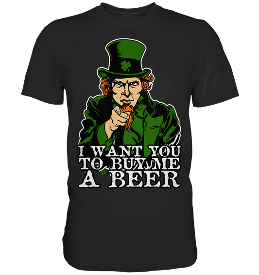 I Want You "To Buy Me A Beer" - Premium Shirt