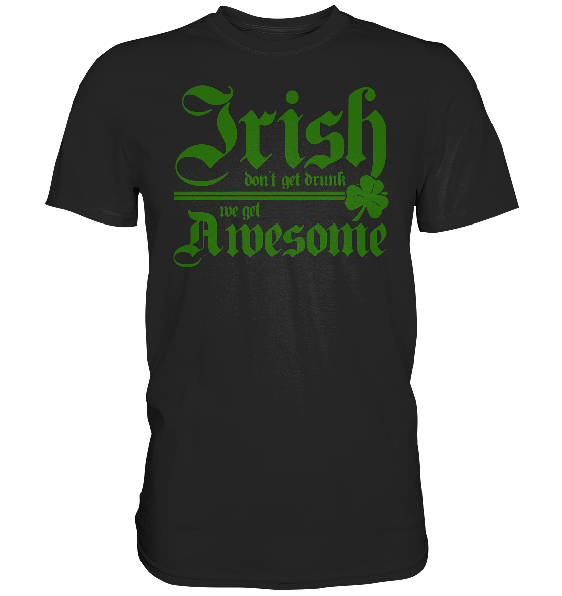 Irish Don't Get Drunk, We Get Awesome - Premium Shirt