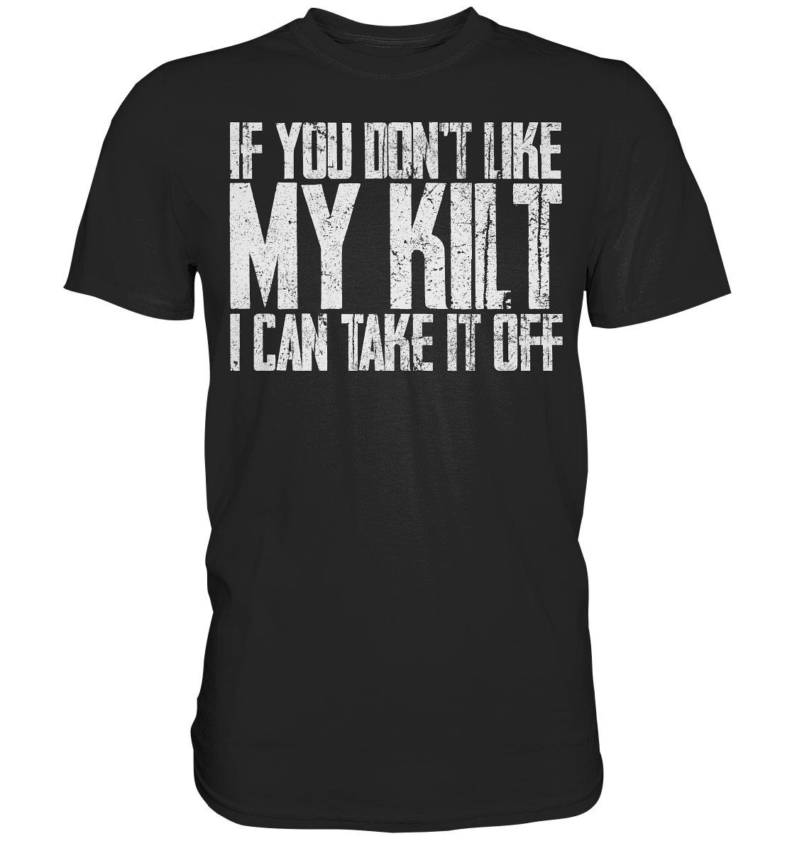 If You Don't Like My Kilt, I Can Take It Off - Premium Shirt