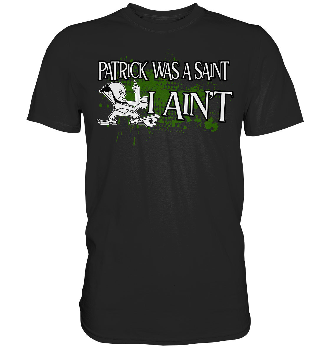 Patrick Was A Saint "I Ain't" - Premium Shirt
