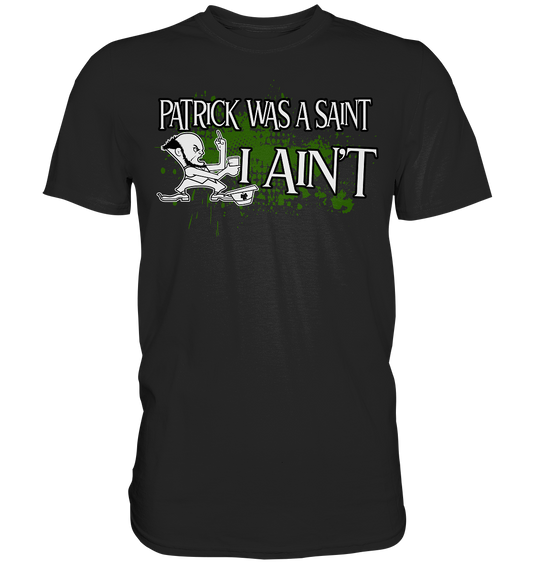 Patrick Was A Saint "I Ain't" - Premium Shirt
