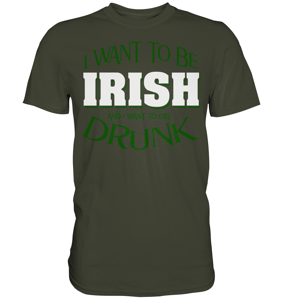 I Want To Be Irish And I Want To Get Drunk - Premium Shirt