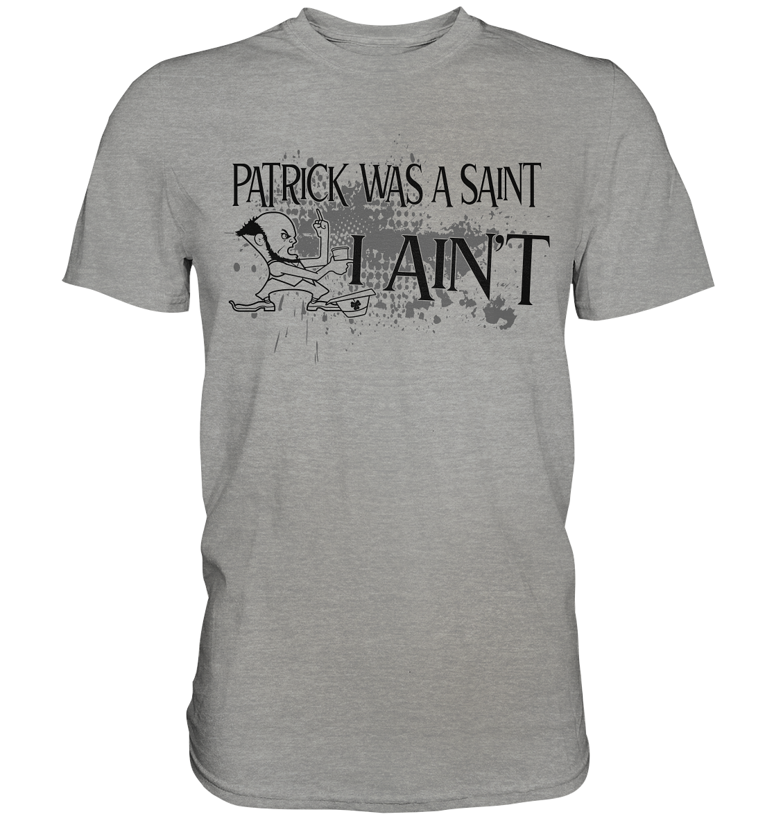 Patrick Was A Saint "I Ain't" - Premium Shirt
