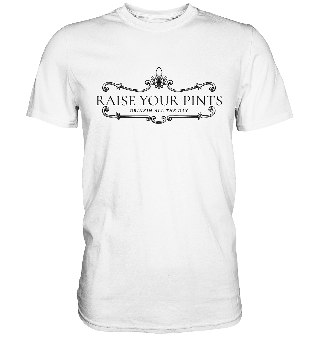Raise Your Pints "Drinking All The Day" - Premium Shirt