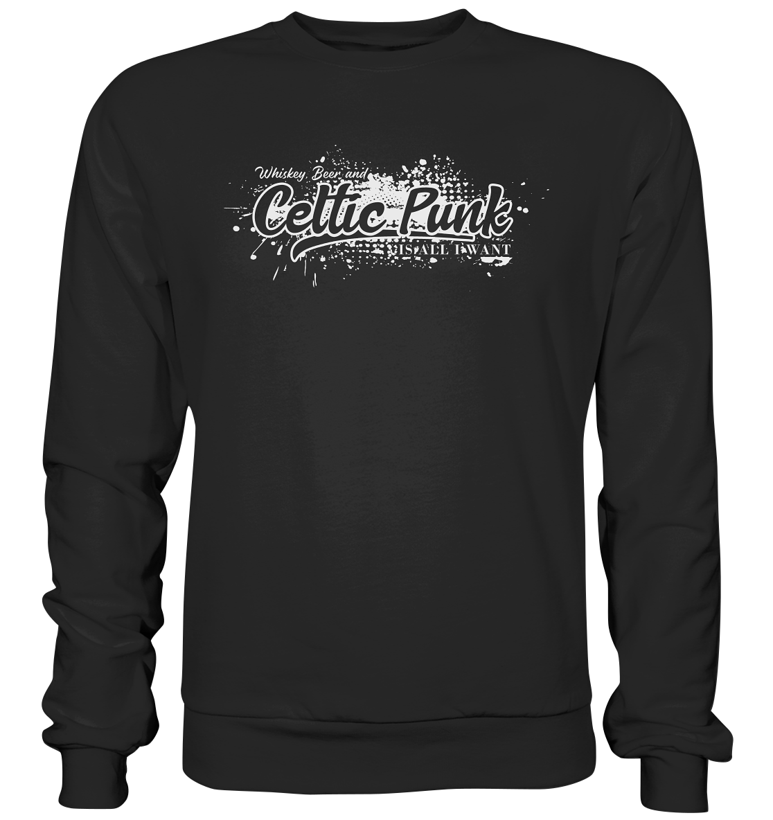 Whiskey, Beer And Celtic Punk "Is All I Want" - Premium Sweatshirt
