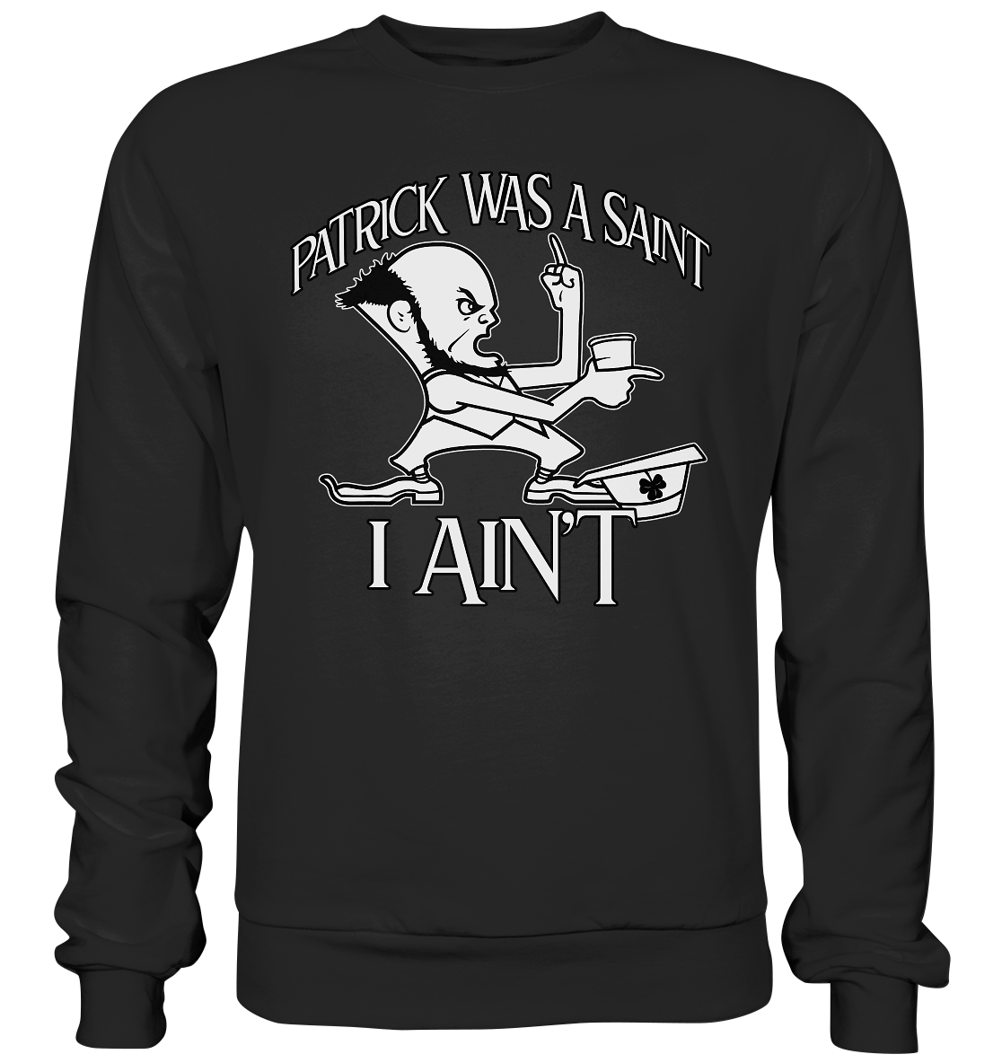 Patrick Was A Saint "I Ain't" - Premium Sweatshirt
