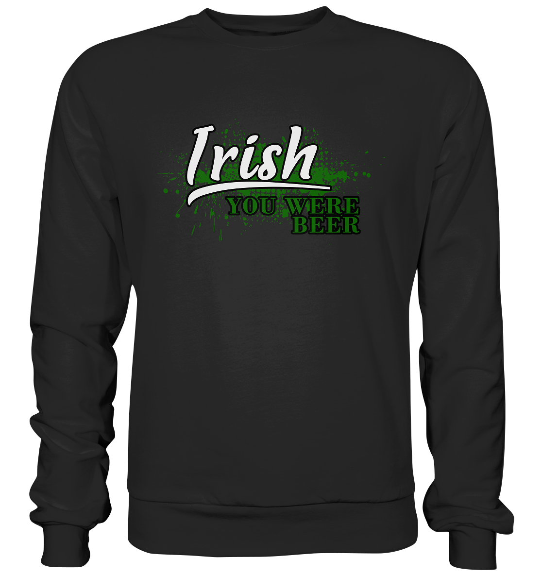 Irish "You Were Beer" - Premium Sweatshirt
