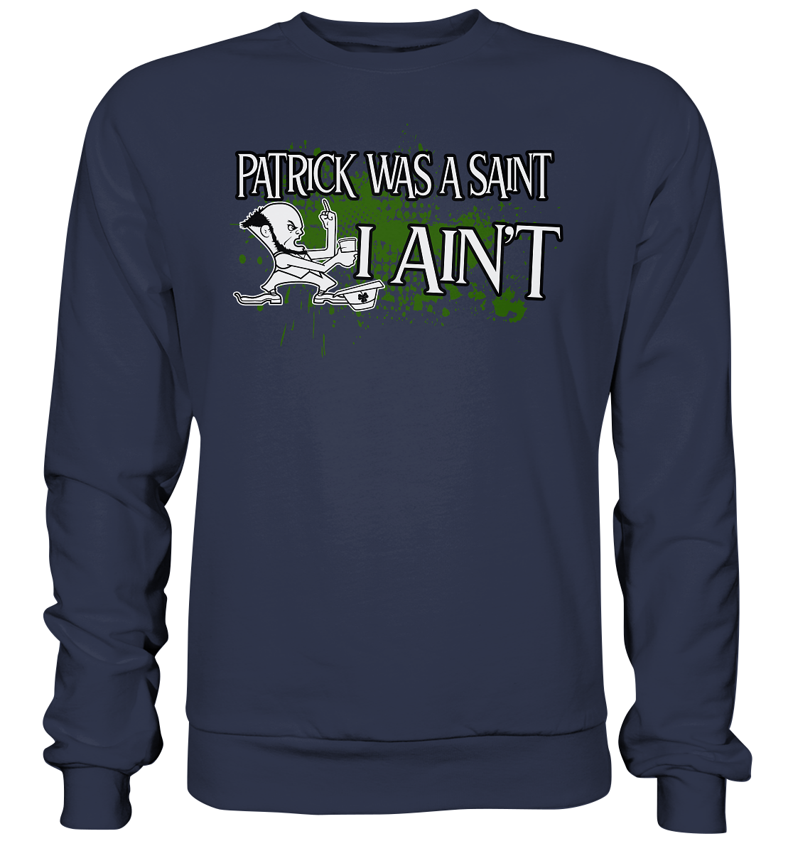 Patrick Was A Saint "I Ain't" - Premium Sweatshirt