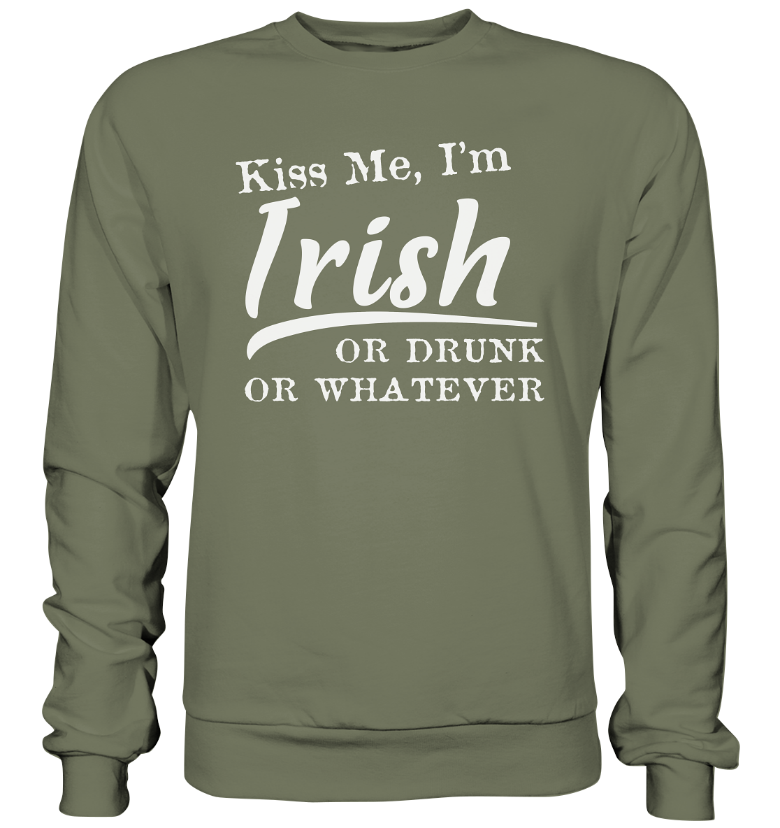 Kiss Me I'm Irish Or Drunk Or Whatever - Premium Sweatshirt