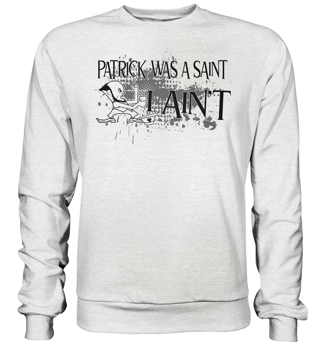 Patrick Was A Saint "I Ain't" - Premium Sweatshirt