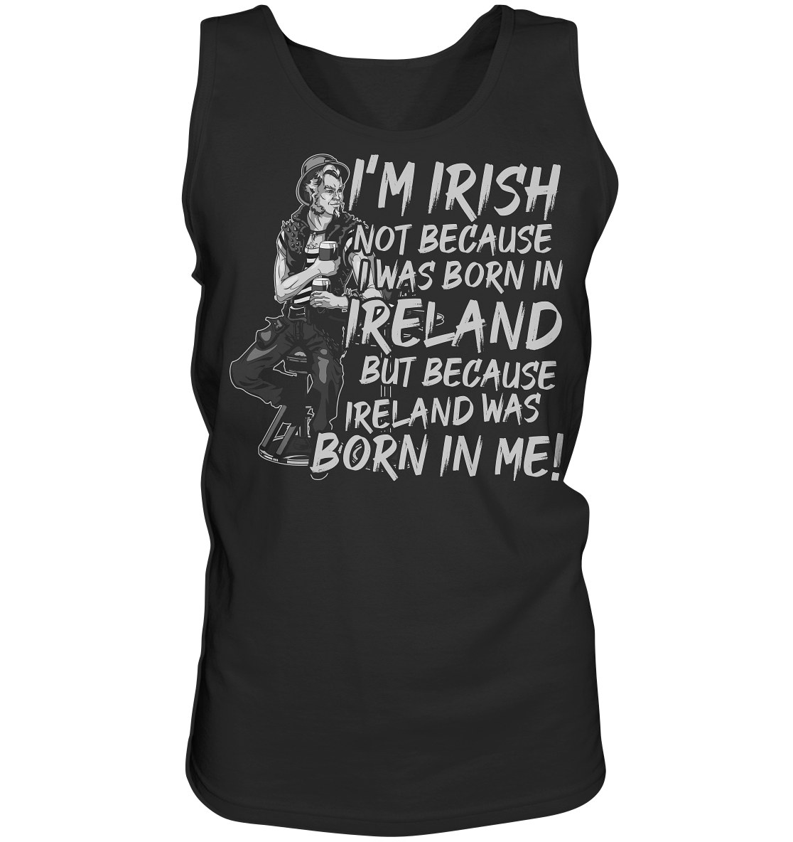 I'm Irish Not Because I Was Born In Ireland But Because Ireland Was Born In Me - Tank-Top