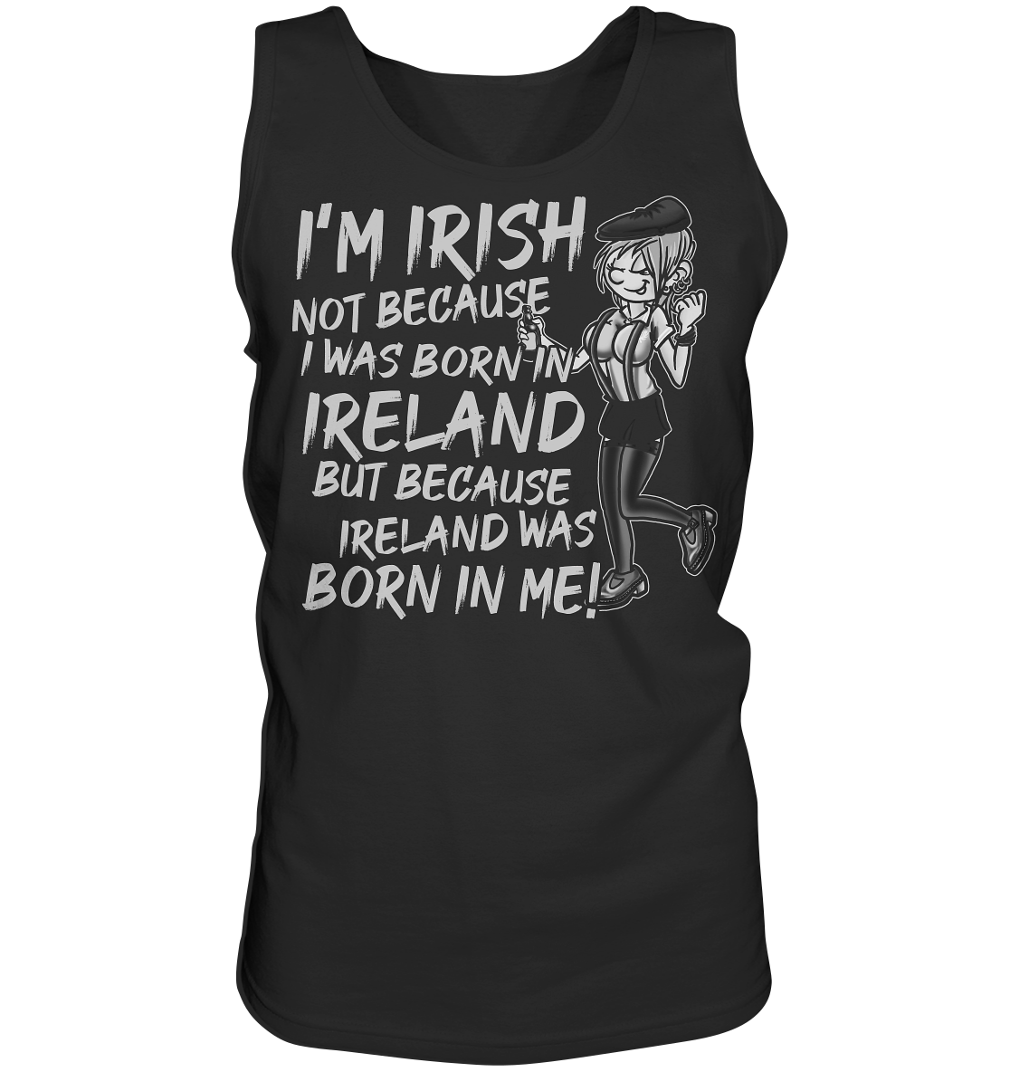I'm Irish Not Because I Was Born In Ireland But Because Ireland Was Born In Me - Tank-Top
