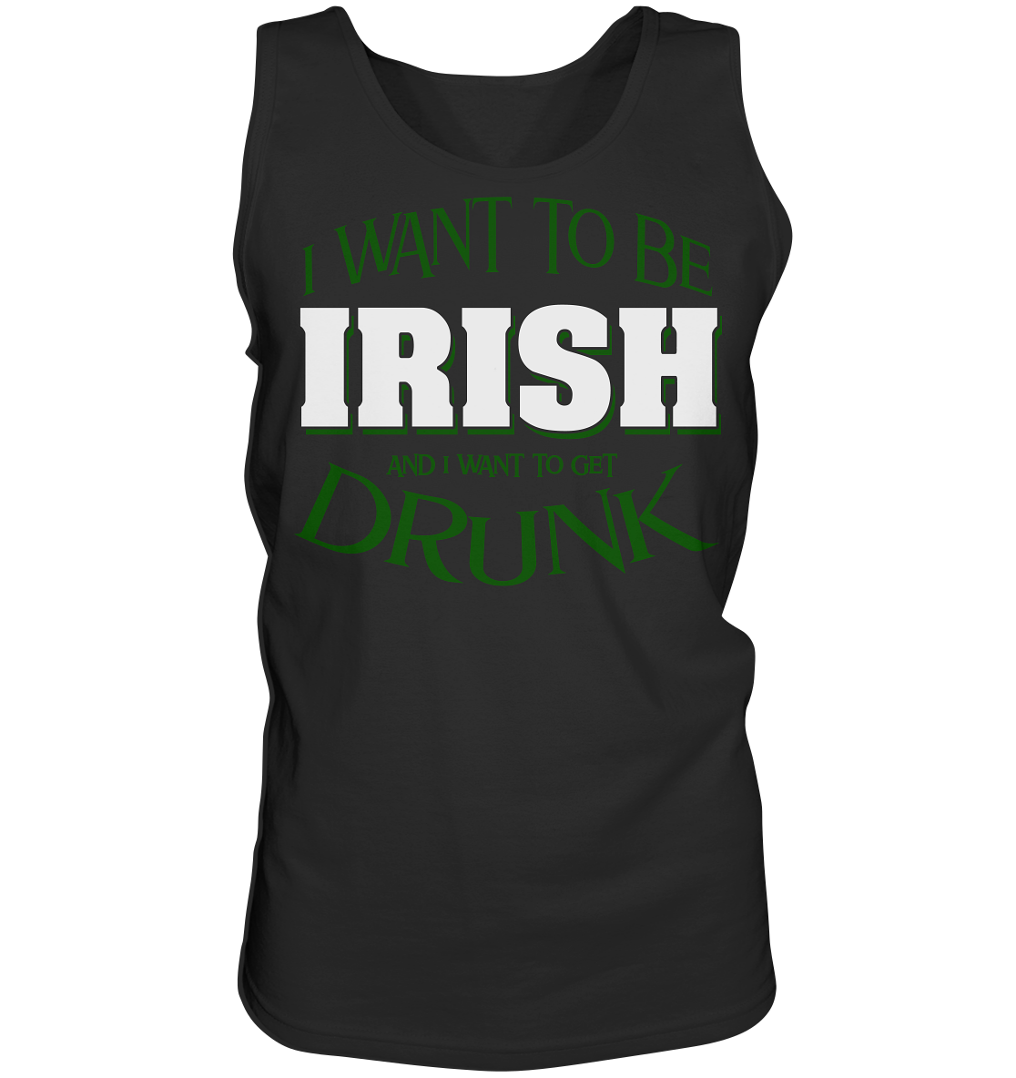 I Want To Be Irish And I Want To Get Drunk - Tank-Top