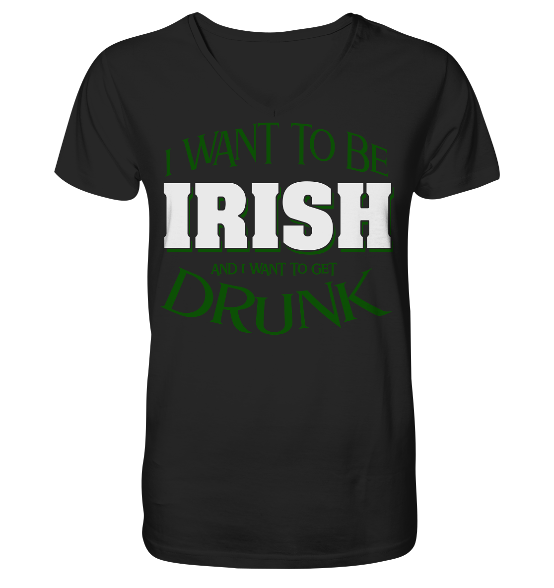 I Want To Be Irish And I Want To Get Drunk - V-Neck Shirt