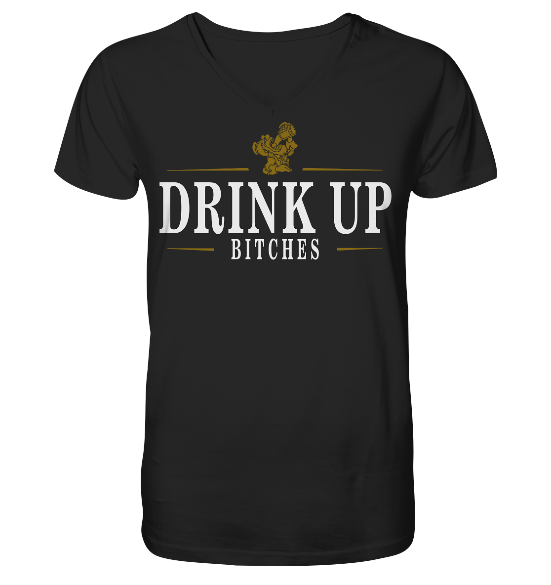 Drink Up "Bitches" - V-Neck Shirt