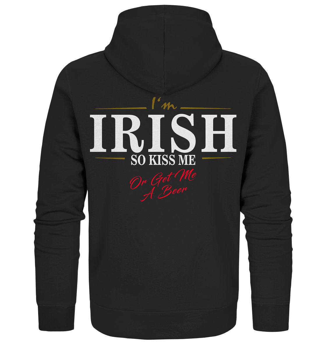 I'm Irish "So Kiss Me Or Get Me A Beer" - Organic Zipper