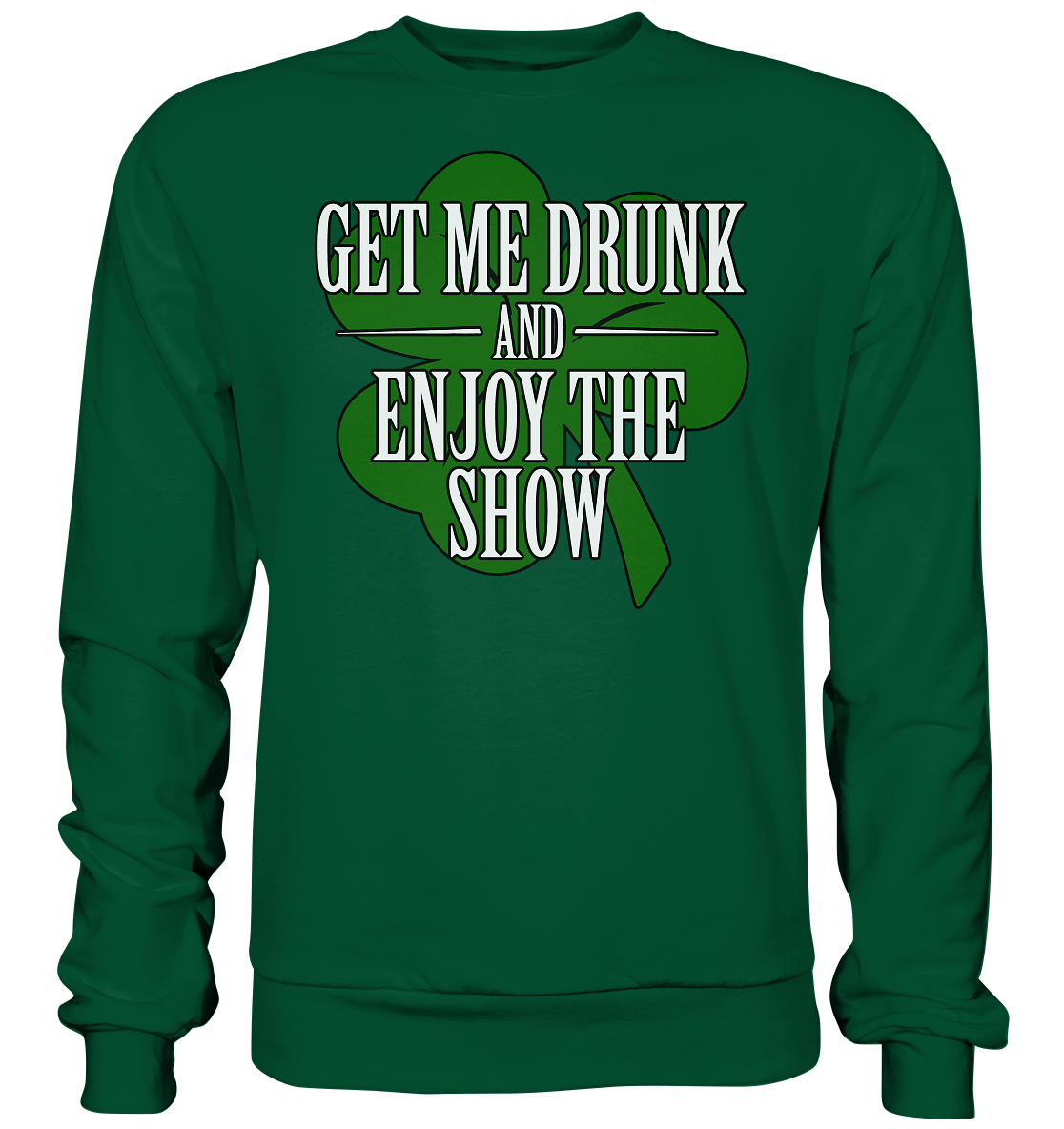 Get Me Drunk "And Enjoy The Show / Shamrock" - Basic Sweatshirt