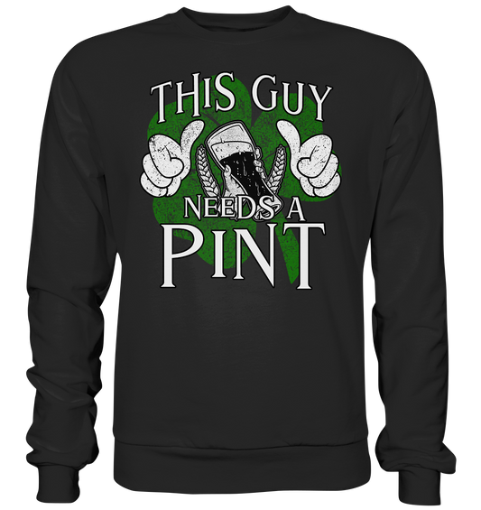 This Guy "Needs a Pint" - Basic Sweatshirt