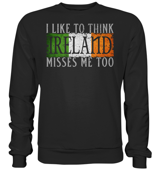 I Like To Think "Ireland" Misses Me Too - Basic Sweatshirt