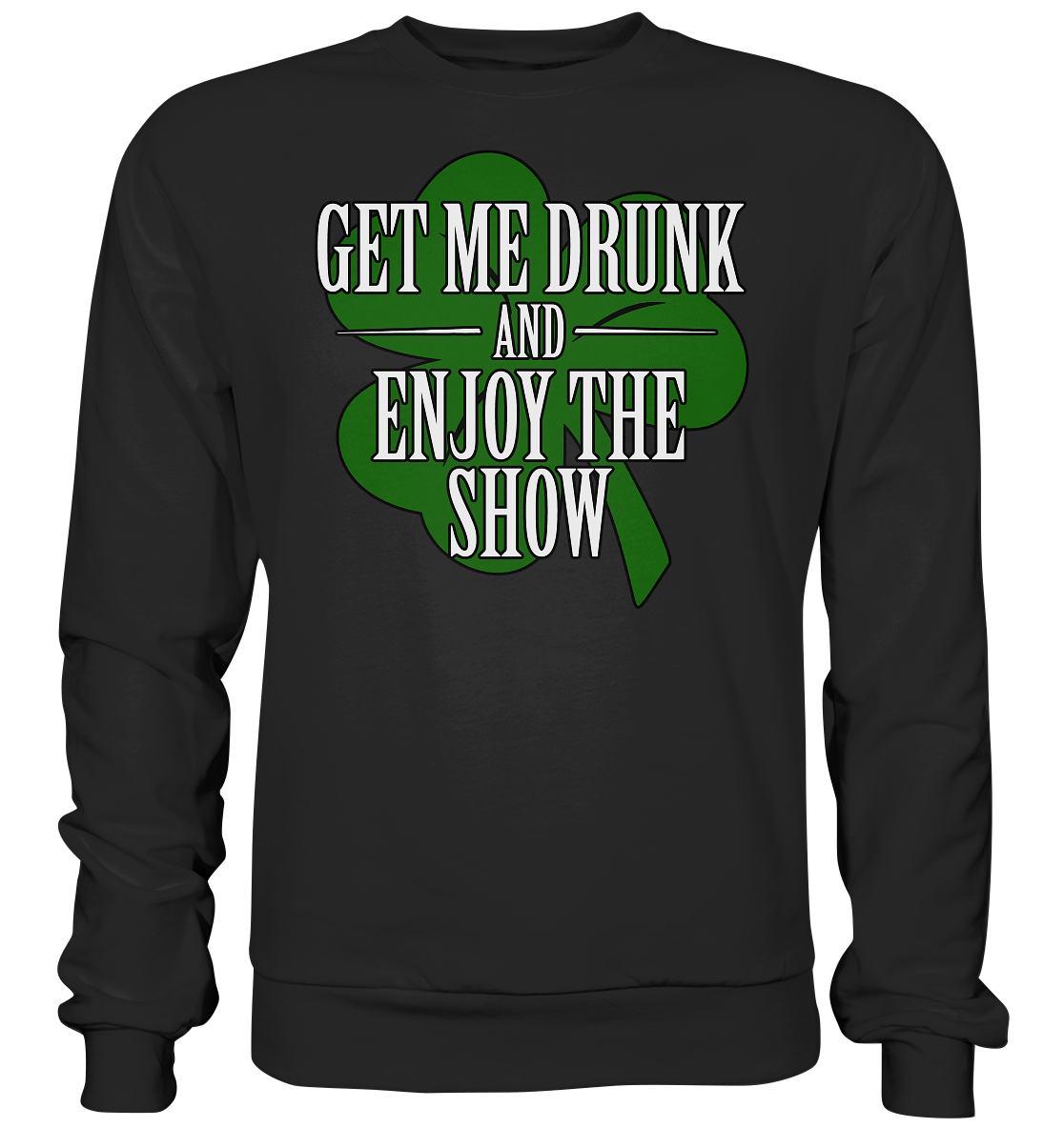 Get Me Drunk "And Enjoy The Show / Shamrock" - Basic Sweatshirt