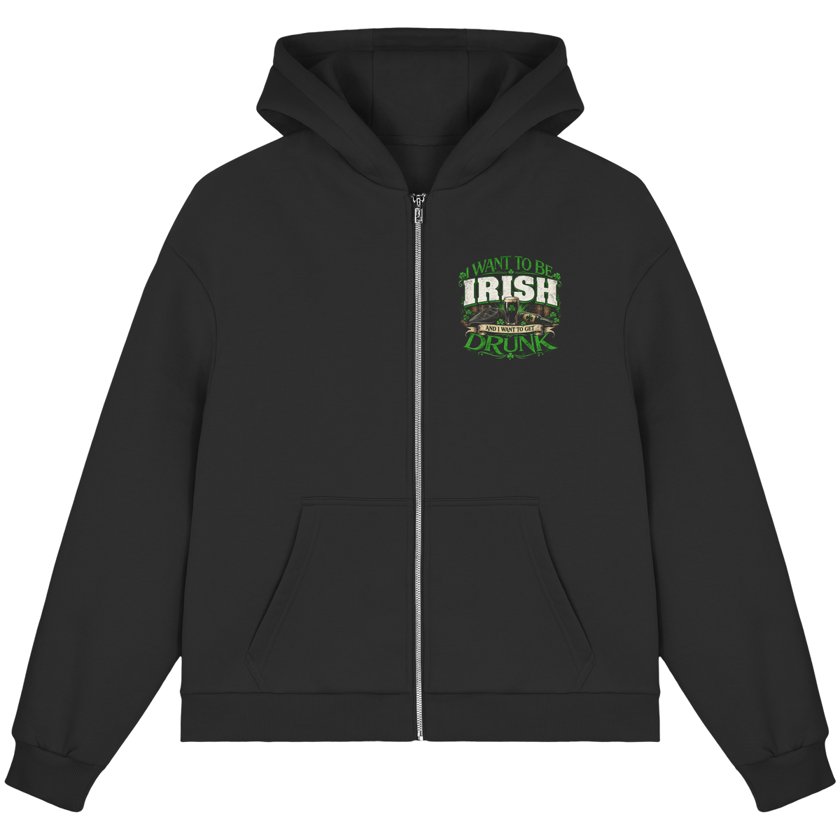 I Want To Be Irish And I Want To Get Drunk  - Fluffy Boxcut Zipper