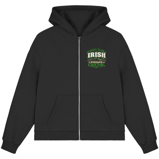 I Want To Be Irish And I Want To Get Drunk  - Fluffy Boxcut Zipper