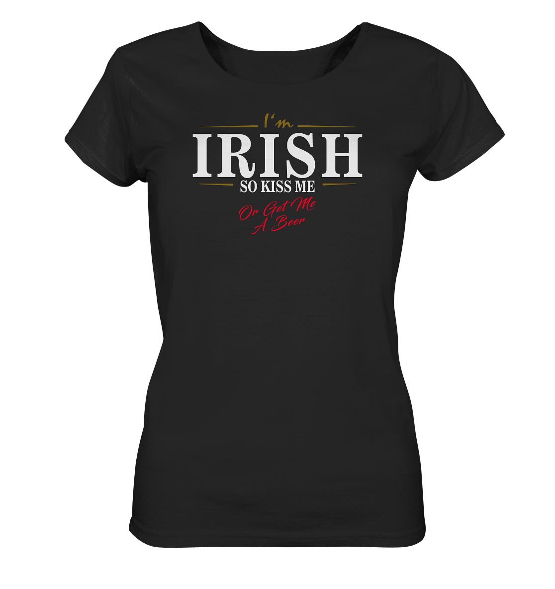 I'm Irish "So Kiss Me Or Get Me A Beer" - Ladies Organic Shirt