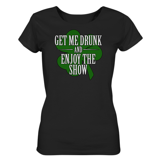 Get Me Drunk "And Enjoy The Show / Shamrock" - Ladies Organic Shirt