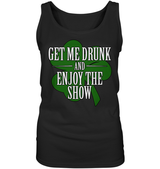 Get Me Drunk "And Enjoy The Show / Shamrock" - Ladies Tank-Top