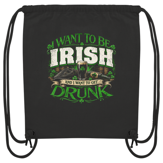 I Want To Be Irish And I Want To Get Drunk  - Organic Gym-Bag