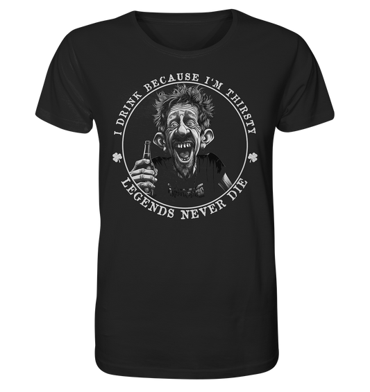 I Drink Because I'm Thirsty "Legends Never Die" - Organic Shirt