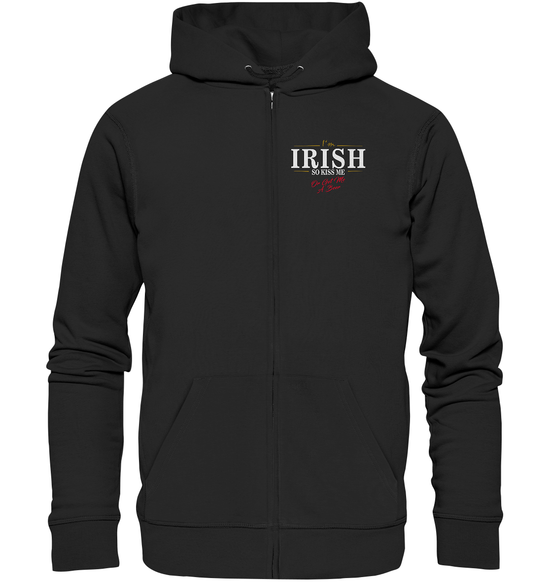 I'm Irish "So Kiss Me Or Get Me A Beer" - Organic Zipper