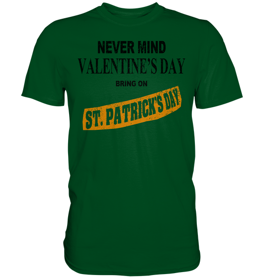 Never Mind Valentine's Day "Bring On St. Patrick's Day II" - Premium Shirt
