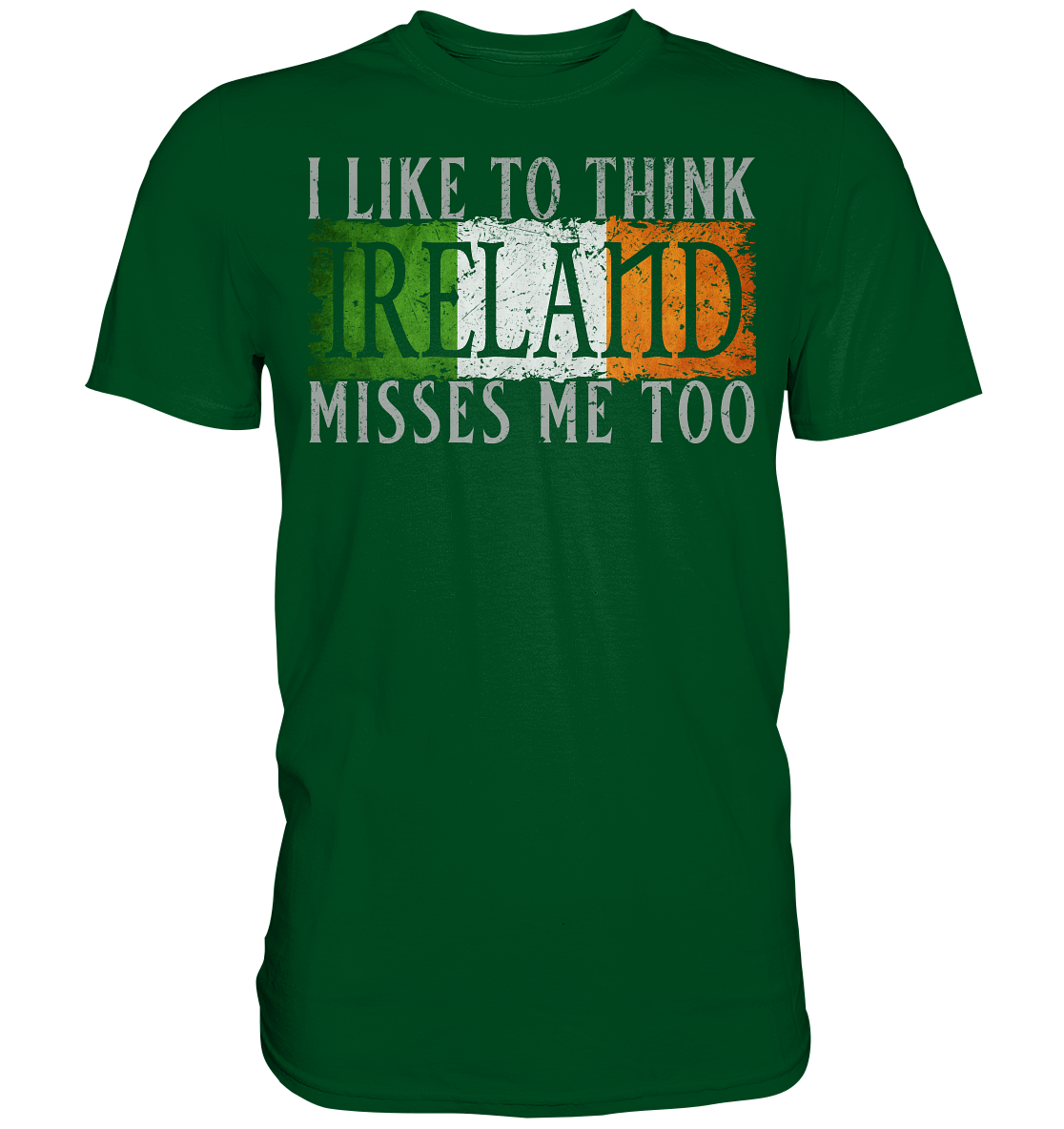 I Like To Think "Ireland" Misses Me Too - Premium Shirt