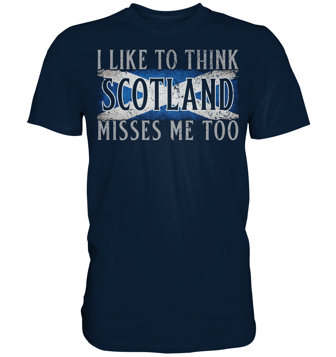 I Like To Think "Scotland" Misses Me Too - Premium Shirt