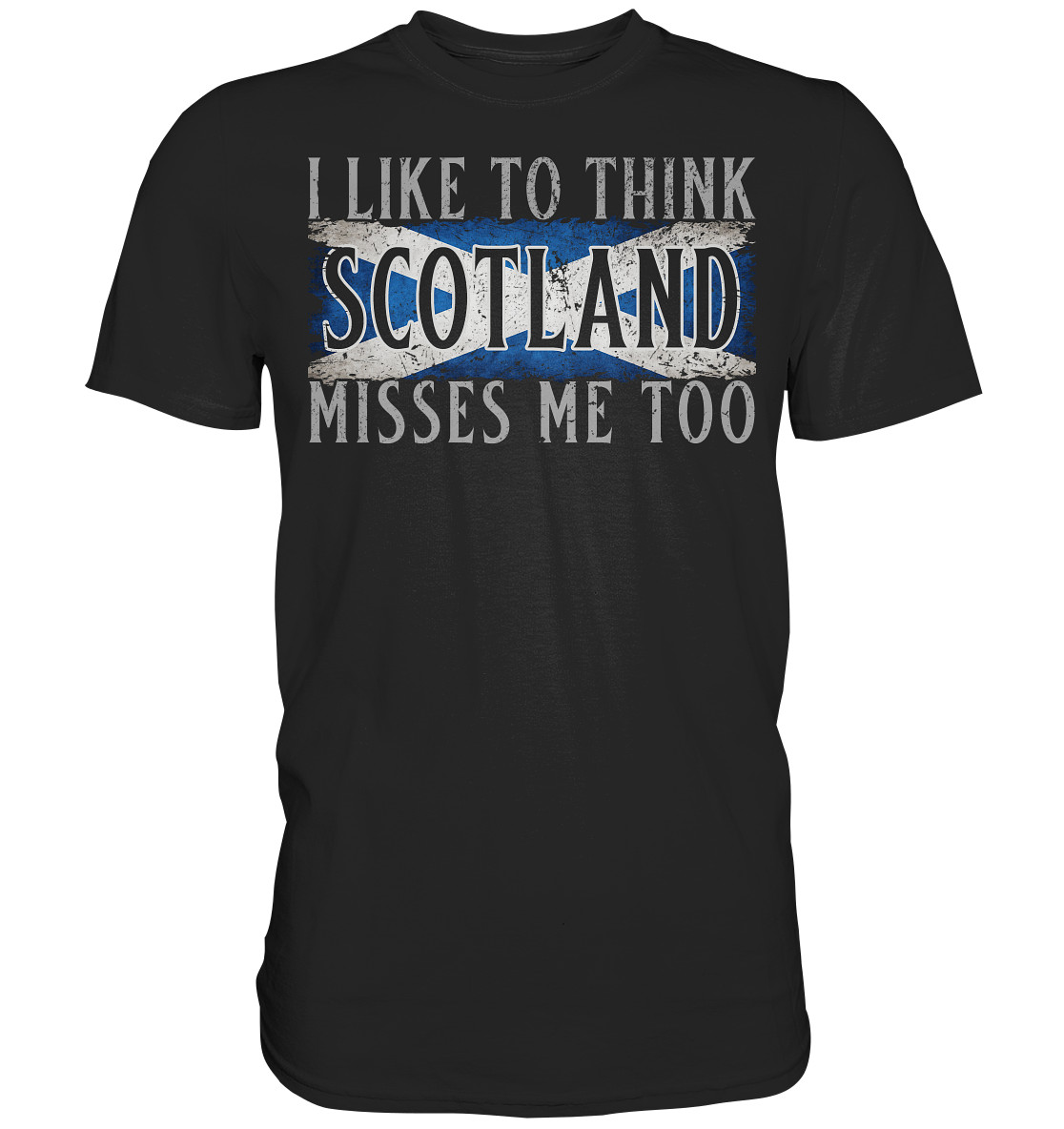 I Like To Think "Scotland" Misses Me Too - Premium Shirt