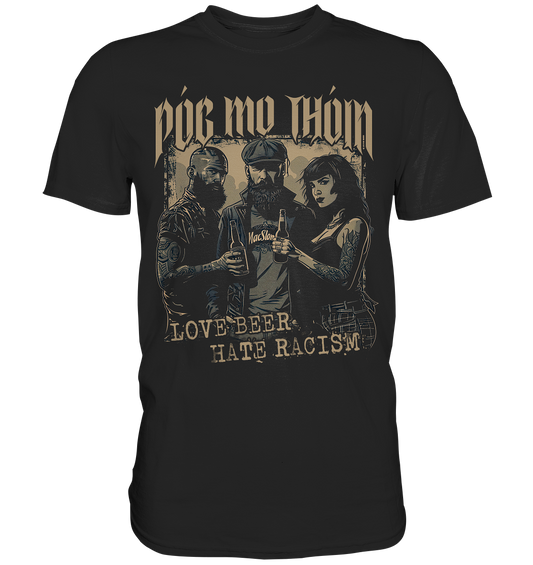 Póg Mo Thóin Streetwear "Love Beer - Hate Racism I"  - Premium Shirt