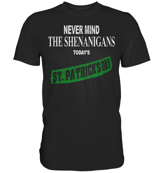Never Mind The Shenanigans "Today's St. Patrick's Day I" - Premium Shirt