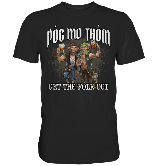 Póg Mo Thóin Streetwear "Get The Folk Out I" - Premium Shirt