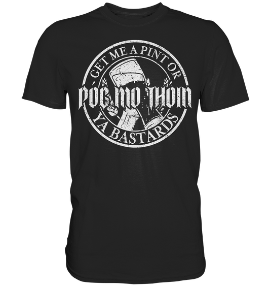 Póg Mo Thóin Streetwear "Get Me A Pint Ya Bastards" - Premium Shirt