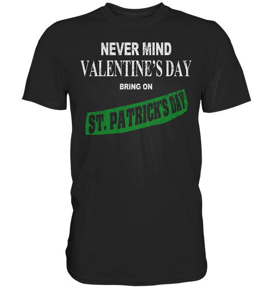 Never Mind Valentine's Day "Bring On St. Patrick's Day I" - Premium Shirt