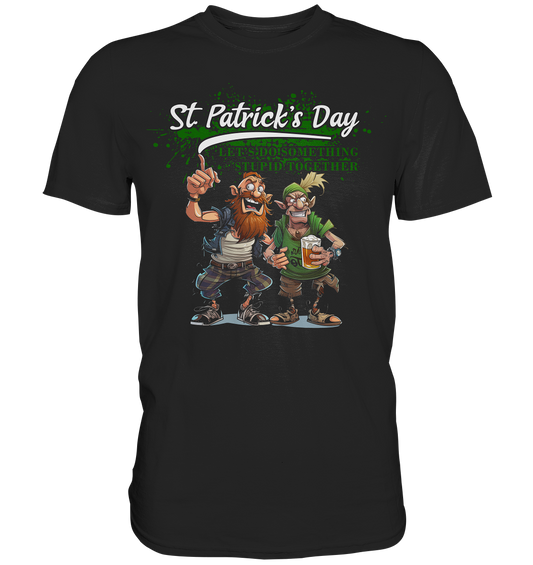 St. Patrick's Day "Let's Do Something Stupid Together / Punks" - Premium Shirt