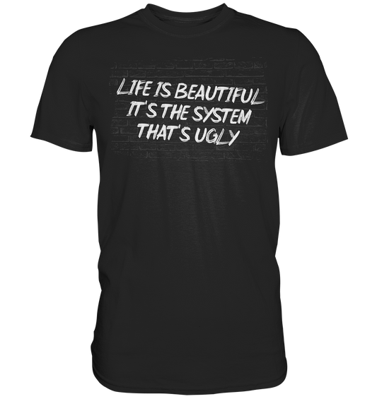 Life is Beautiful, It's the System that's ugly *Offtopic* - Premium Shirt