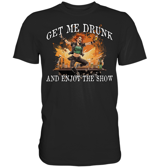 Get Me Drunk "And Enjoy The Show / Irish Pub" - Premium Shirt