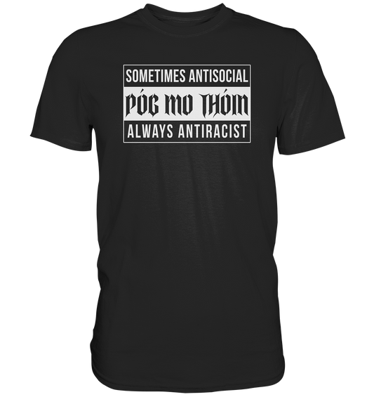Póg Mo Thóin Streetwear "Sometimes Antisocial Always Anti Racist" - Premium Shirt