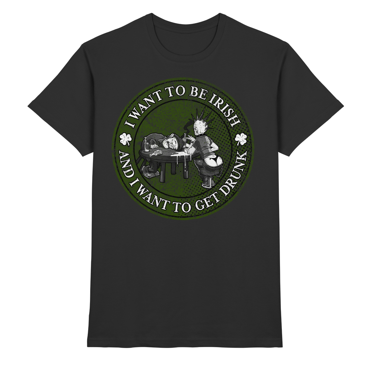 I Want To Be Irish And I Want To Get Drunk  - Premium Shirt