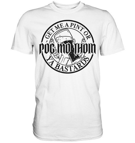 Póg Mo Thóin Streetwear "Get Me A Pint Ya Bastards"  - Premium Shirt