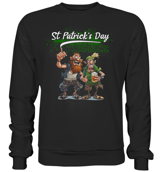 St. Patrick's Day "Let's Do Something Stupid Together / Punks" - Premium Sweatshirt